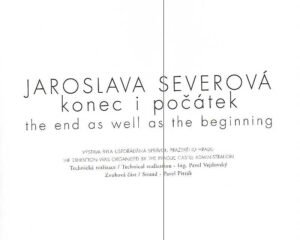 JAROSLAVA SEVEROVA – Konec i pocatek / The end as well as the beginning