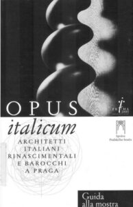 OPUS italicum ARCHITETTI ITALIANI RINASCIMENTALI E BAROCCHI A PRAGA. Guida alla mostra 24.11.2000 – 04.03.2001 Pinacoteca del Castello.