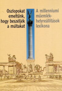 OSZLOPOKAT EMELTUNK, HOGY BESZELJEK A MULTAKAT / A millenniumi muemlik-helyreallitasok lexikona