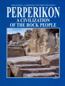 PERPERIKON A CIVILIZATION OF THE ROCK PEOPLE. Bulgaria: a journey to the unknown.