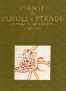 PIANTE DI POPOLI E STRADE – Capitani di Parte Guelfa – 1580-1595. Parte I