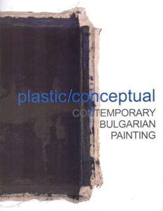 PLASTIC/CONCEPTUAL. CONTEMPORARY BULGARIAN PAINTING.