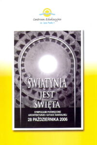 SWIATYNIA JEST SWIETA. Sympozjum poswiecone architekturze i sztuce sakralnej. Gliwice, 28 pazdziernika 2006.