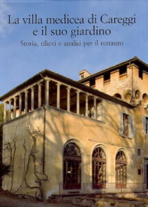 La villa medicea di Careggi e il suo giardino. Storia, rilievi e analisi per il restuaro.