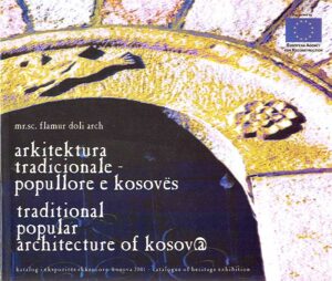 ARKITEKTURA TRADICIONALE POPULLORE E KOSOVES.  Katalog i ekspozites shkencore Kosova 2001 / Traditional popular architecture of Kosovo. Catalogue of heritage exhibition