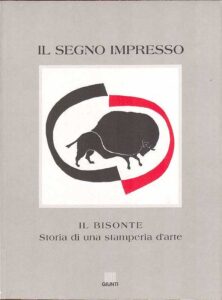 Il Segno Impresso.Il Bisonte.Storia di Una Stamperia d”arte