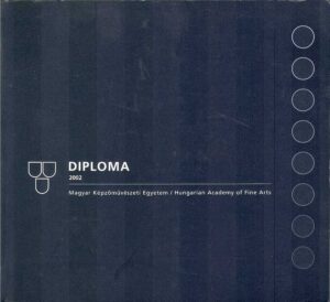 DIPLOMA 2002. Magyar Kepzomuveszeti Egyetem / Hungarian Academy of Fine Arts.