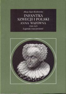 INFANTKA SZWECJI I POLSKI.  Anna Wazowna 1568-1625. Legenda i rzeczywistosc