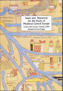 Issues and Resources for the Study of Medieval Central Europe. CARA-CEU Summer Institute 2000. Budapest-Cracow-Prague
