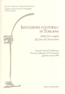 Istituzioni Culturali In Toscana.Dalle Loro Origini alla Fine del Novecento