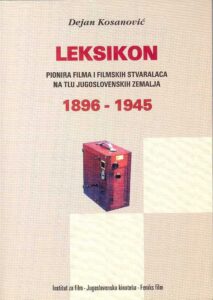 LEKSIKON Pionira Filma i Filmskih Stvaralaca na tlu Jugoslovenskih Zemalja 1896-1945