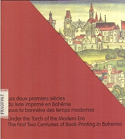 Les deux premiers siecles du livre imprime en Boheme sous la banniere des temps modernes. Under the Torch of the Modern Era. The First Two Centuries of Book-Printing in Bohemia.