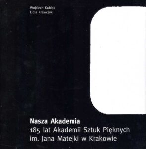 NASZA AKADEMIA 185 lat Akademii Sztuk Pieknych im. Matejki w Krakowie
