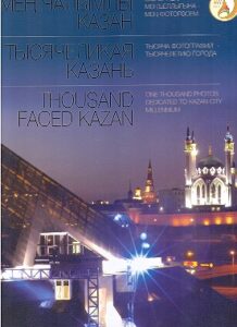 TISYACHELIKAYA KAZAN. Tisyacha fotografiy – tisyachiletiyu goroda. THOUSAND FACED KAZAN. One thousand photos dedicated to Kazan city millennium.