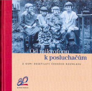 Od Mikrofonu k Posluchacum. Z Osmi Desetiletii Ceskeho Rozhlasu