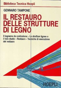 Il restauro delle strutture di legno.Il legname da costruzione-Le strutture lignee e il loro studio-Restauro-Tecniche di esecuzione del restauro
