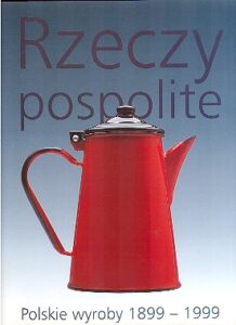RZECZY POSPOLITE. POLSKIE WYROBY 1899-1999. Common Wealth. Polish Products 1899-1999.