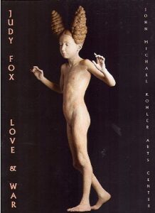 JUDY FOX: LOVE & WAR. John Michael Kohler Arts Center.