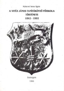 A VITEZ JANOS TANITOKEPZO FOISKOLA TORTENETE 1842-1992