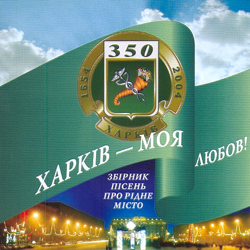 KHARKIV – MOYA LYUBOV! 350 Zbirnik pisen pro ridne misto