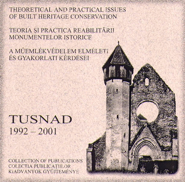 TUSNAD 1992-2001 THEORETICAL AND PRACTICAL ISSUES OF BUILT HERITAGE CONSERVATION / Teoria si practica reabilitarii monumentelor istorice / A muemlek vedelem elmeleti es gyakorlati kerdesei